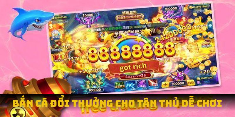 Bắn cá đổi thưởng cho tân thủ dễ chơi