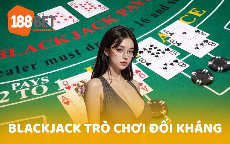 Blackjack là game bài đối kháng giữa người chơi và nhà cái