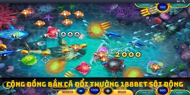 Cộng đồng bắn cá đổi thưởng 188Bet sôi động
