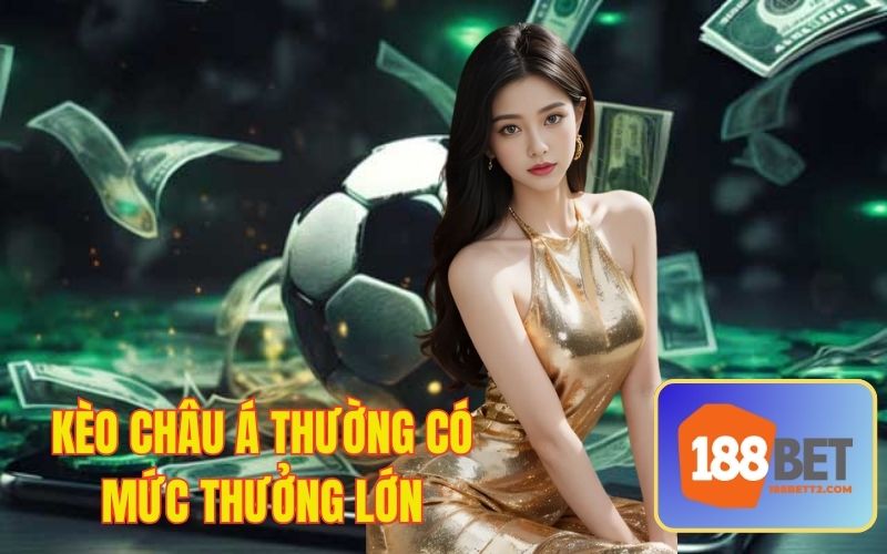 Kèo châu Á là hình thức có mức thưởng cực cao