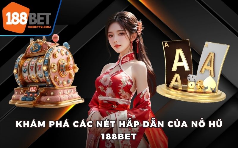 Khám phá các nét hấp dẫn của nổ hũ 188Bet