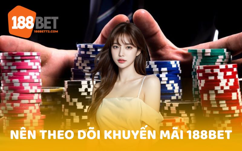 Lý do mà bạn nên theo dõi các chương trình khuyến mãi 188Bet