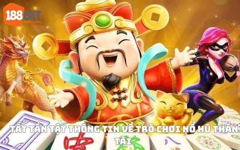 Tất tần tật thông tin về trò chơi nổ hũ thần tài