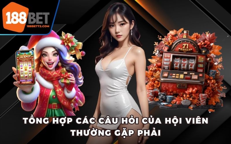 Tổng hợp các câu hỏi của hội viên thường gặp phải