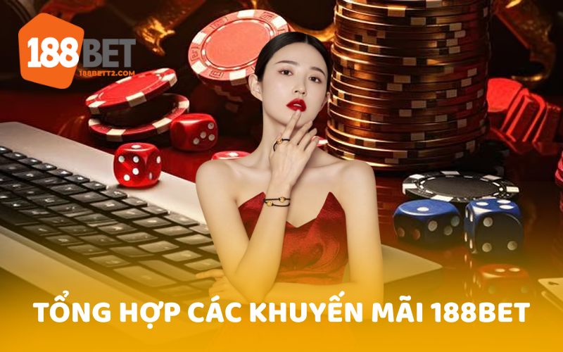 Tổng hợp những khuyến mãi 188Bet cho người chơi lâu năm